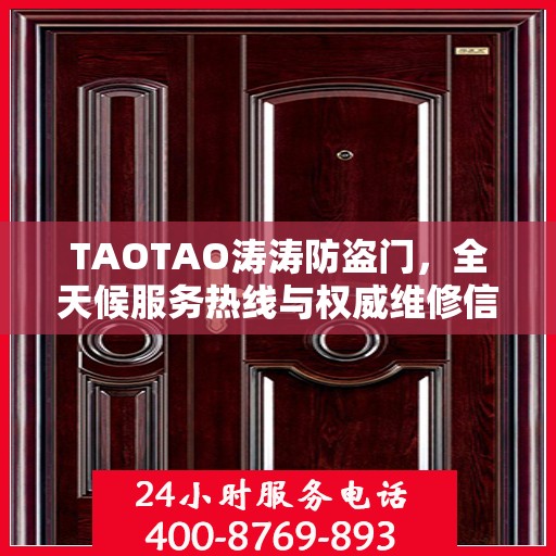 TAOTAO涛涛防盗门，全天候服务热线与权威维修信息一览