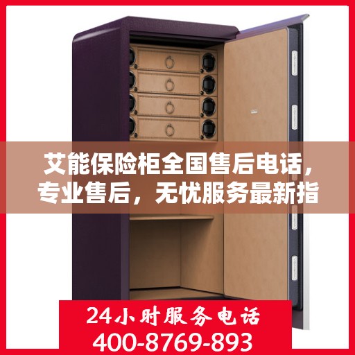 艾能保险柜全国售后电话，专业售后，无忧服务最新指南