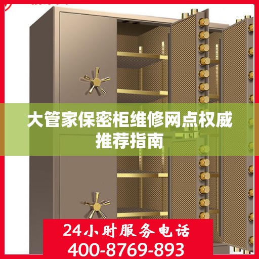 大管家保密柜维修网点权威推荐指南