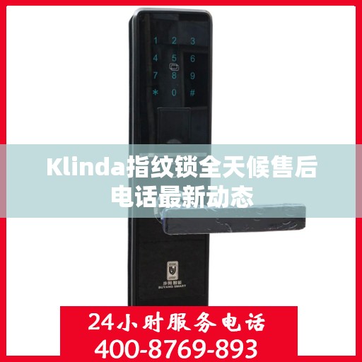 Klinda指纹锁全天候售后电话最新动态