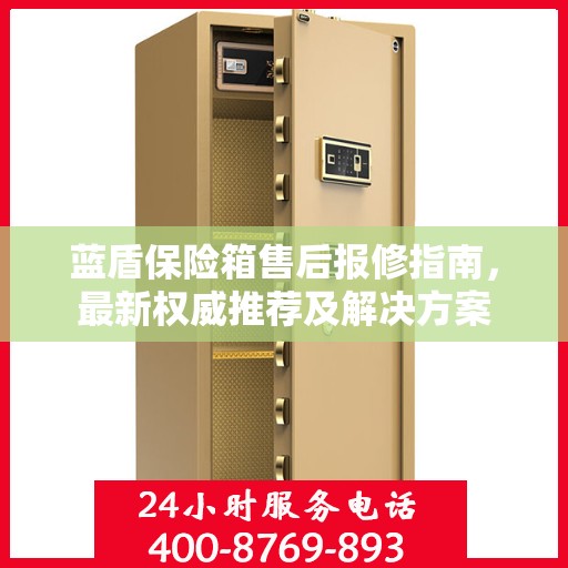 蓝盾保险箱售后报修指南，最新权威推荐及解决方案