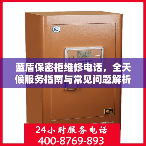 蓝盾保密柜维修电话，全天候服务指南与常见问题解析