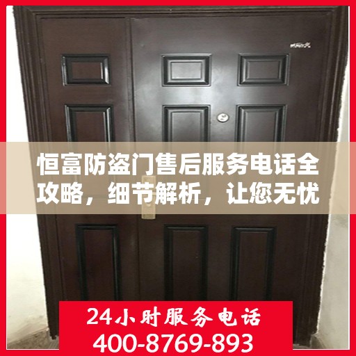 恒富防盗门售后服务电话全攻略，细节解析，让您无忧！