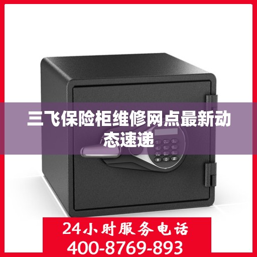 三飞保险柜维修网点最新动态速递