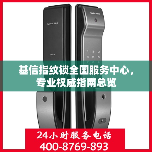 基信指纹锁全国服务中心，专业权威指南总览
