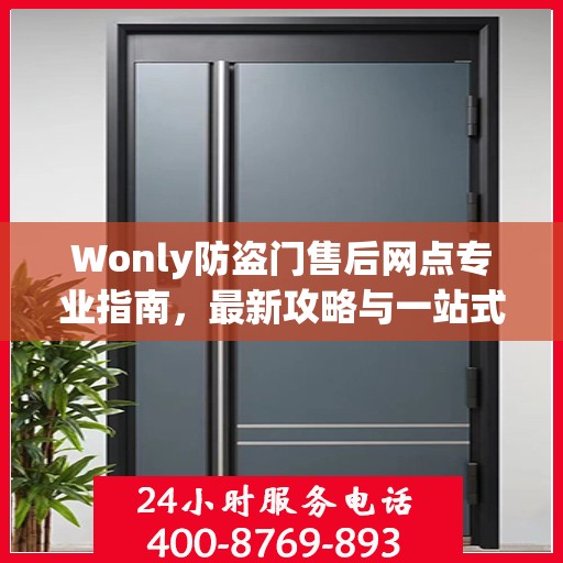Wonly防盗门售后网点专业指南，最新攻略与一站式服务体验