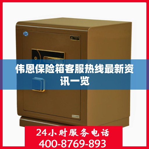 伟恩保险箱客服热线最新资讯一览