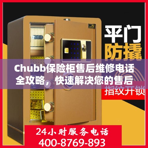 Chubb保险柜售后维修电话全攻略，快速解决您的售后问题