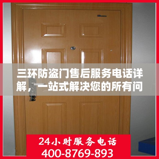 三环防盗门售后服务电话详解，一站式解决您的所有问题