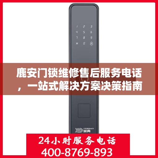 鹿安门锁维修售后服务电话，一站式解决方案决策指南