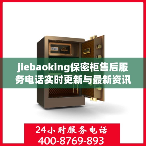 jiebaoking保密柜售后服务电话实时更新与最新资讯一览