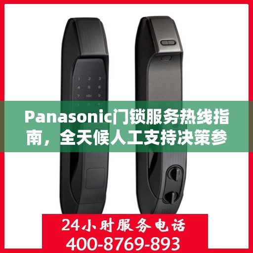 Panasonic门锁服务热线指南，全天候人工支持决策参考