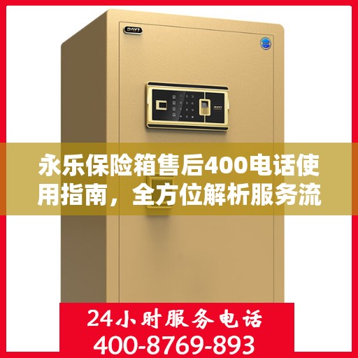 永乐保险箱售后400电话使用指南，全方位解析服务流程