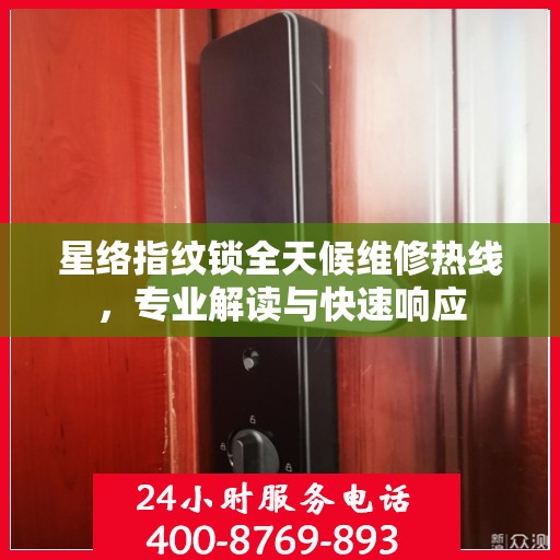 星络指纹锁全天候维修热线，专业解读与快速响应