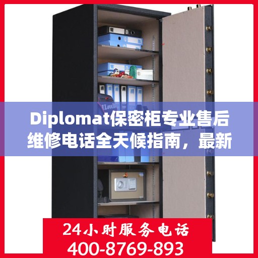 Diplomat保密柜专业售后维修电话全天候指南，最新售后维修攻略与电话服务支持