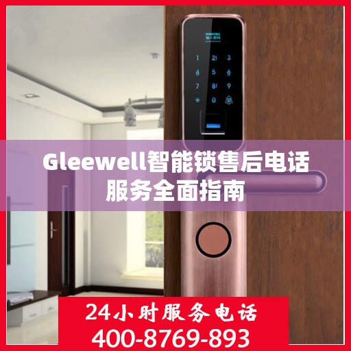 Gleewell智能锁售后电话服务全面指南