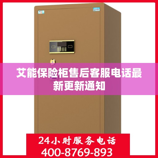 艾能保险柜售后客服电话最新更新通知