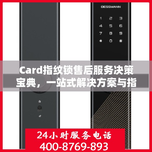 Card指纹锁售后服务决策宝典，一站式解决方案与指南