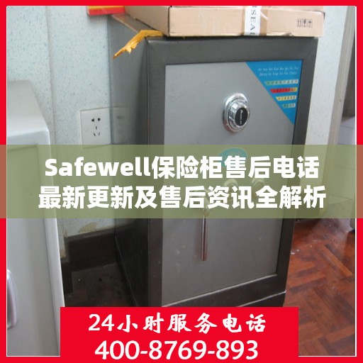 Safewell保险柜售后电话最新更新及售后资讯全解析