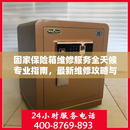 固家保险箱维修服务全天候专业指南，最新维修攻略与指南