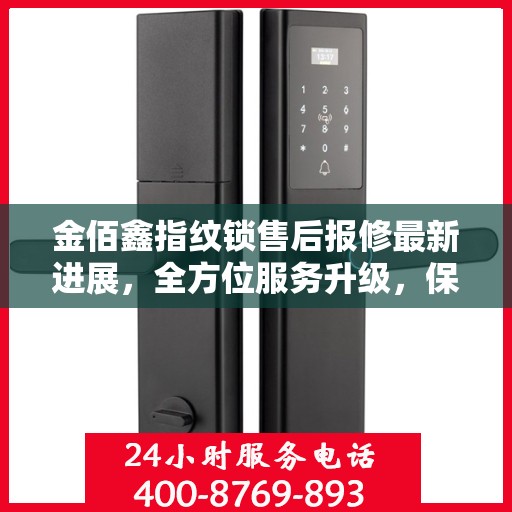 金佰鑫指纹锁售后报修最新进展，全方位服务升级，保障用户权益