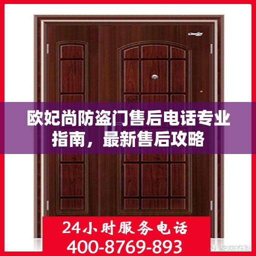 欧妃尚防盗门售后电话专业指南，最新售后攻略