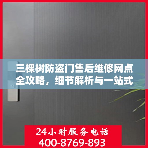 三棵树防盗门售后维修网点全攻略，细节解析与一站式服务体验