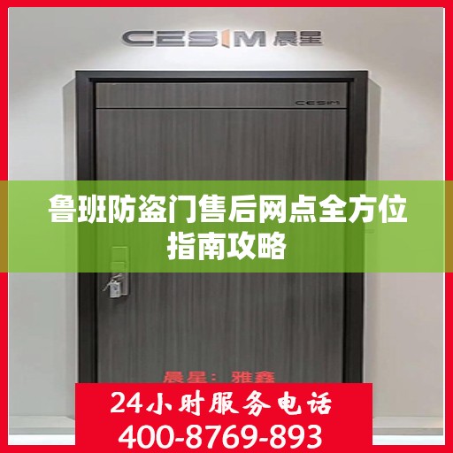 鲁班防盗门售后网点全方位指南攻略