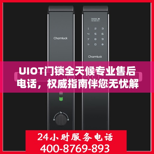 UIOT门锁全天候专业售后电话，权威指南伴您无忧解锁服务！
