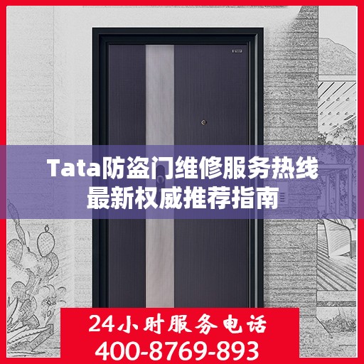 Tata防盗门维修服务热线最新权威推荐指南