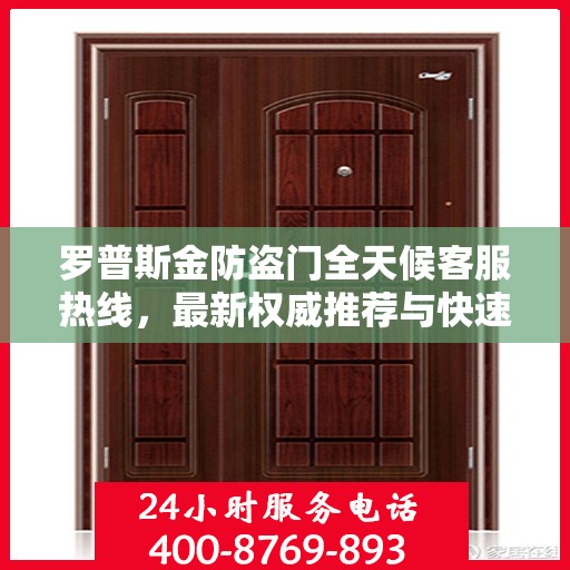 罗普斯金防盗门全天候客服热线，最新权威推荐与快速响应