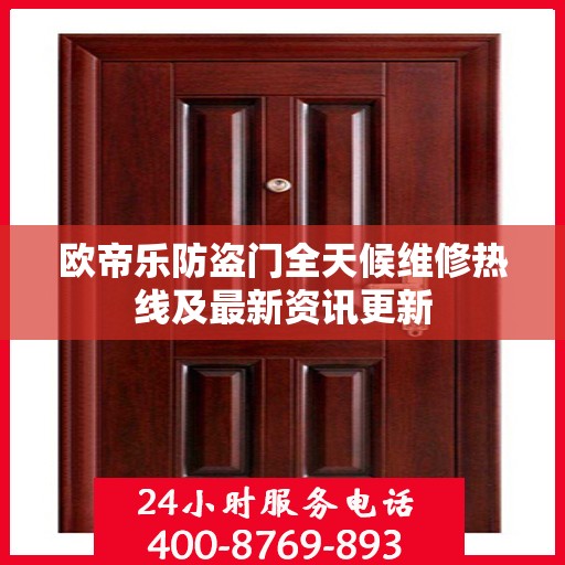 欧帝乐防盗门全天候维修热线及最新资讯更新