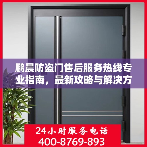 鹏晨防盗门售后服务热线专业指南，最新攻略与解决方案