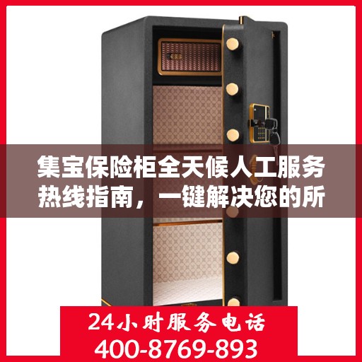 集宝保险柜全天候人工服务热线指南，一键解决您的所有问题