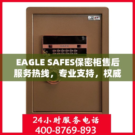 EAGLE SAFES保密柜售后服务热线，专业支持，权威推荐