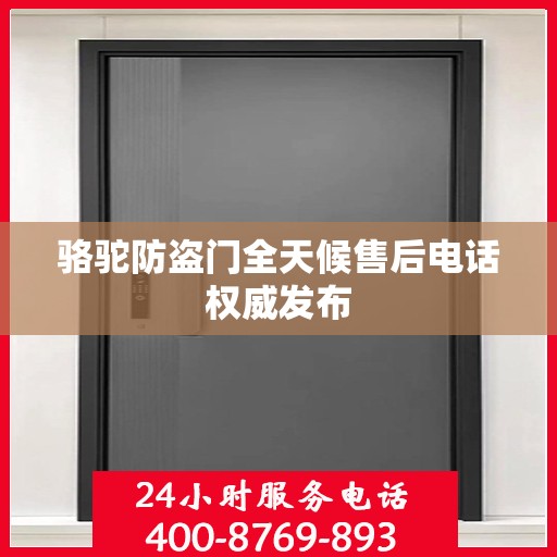 骆驼防盗门全天候售后电话权威发布