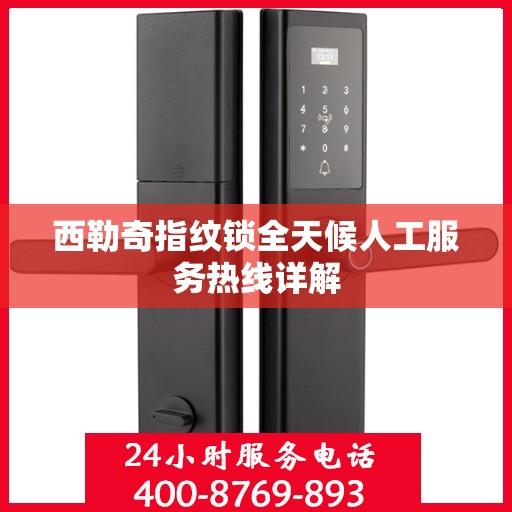 西勒奇指纹锁全天候人工服务热线详解