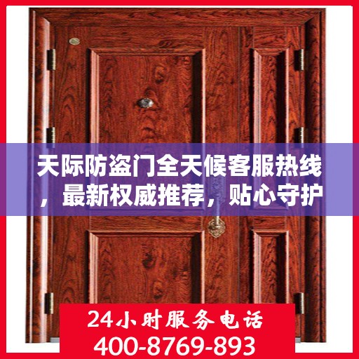 天际防盗门全天候客服热线，最新权威推荐，贴心守护您的安全之门