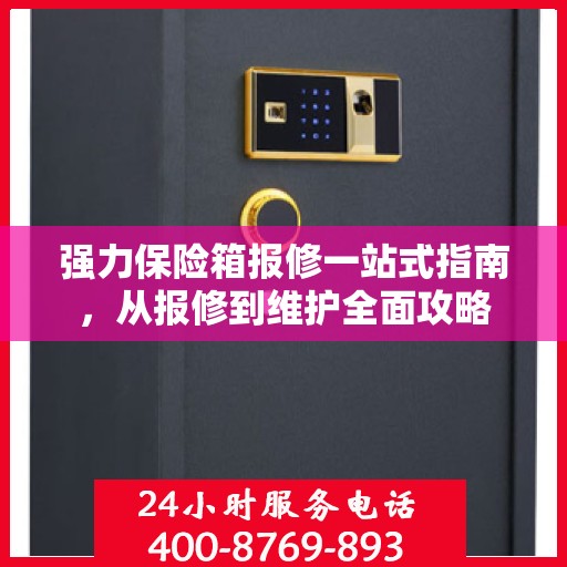 强力保险箱报修一站式指南，从报修到维护全面攻略