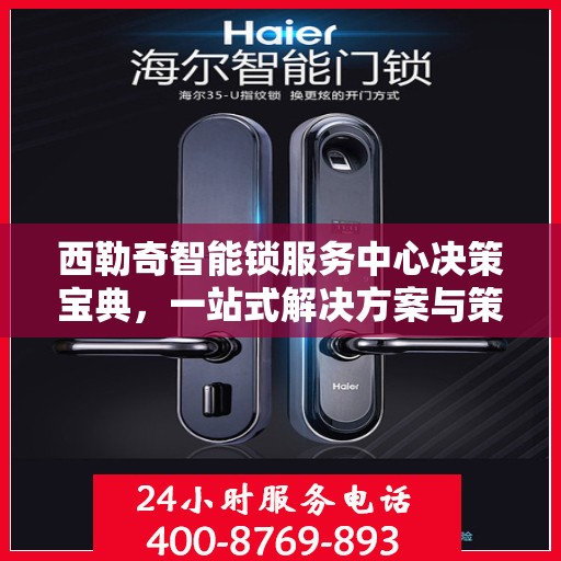 西勒奇智能锁服务中心决策宝典，一站式解决方案与策略指南
