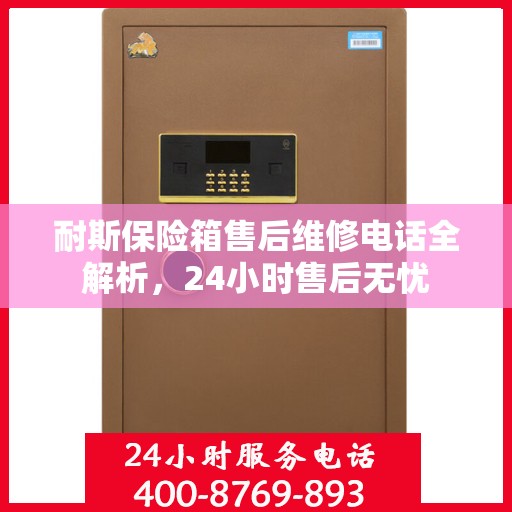 耐斯保险箱售后维修电话全解析，24小时售后无忧