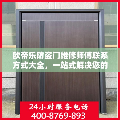 欧帝乐防盗门维修师傅联系方式大全，一站式解决您的维修需求