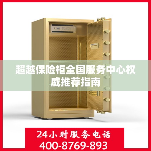 超越保险柜全国服务中心权威推荐指南