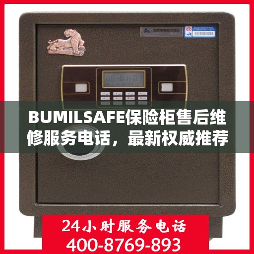 BUMILSAFE保险柜售后维修服务电话，最新权威推荐，快速响应您的需求！