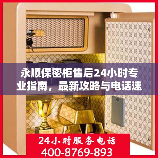 永顺保密柜售后24小时专业指南，最新攻略与电话速查