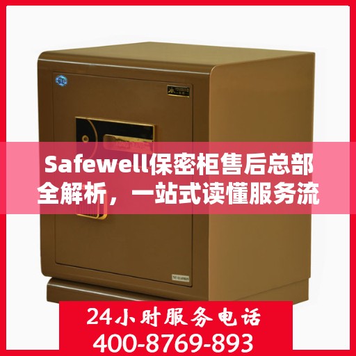 Safewell保密柜售后总部全解析，一站式读懂服务流程与保障