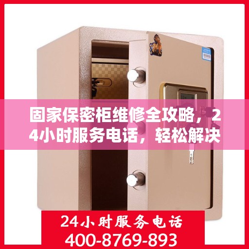 固家保密柜维修全攻略，24小时服务电话，轻松解决您的维修难题