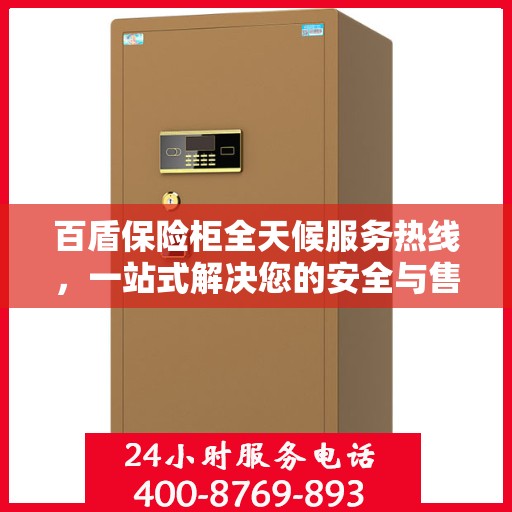 百盾保险柜全天候服务热线，一站式解决您的安全与售后需求