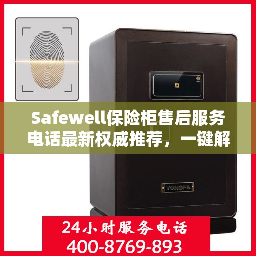 Safewell保险柜售后服务电话最新权威推荐，一键解决您的售后需求