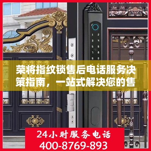 荣将指纹锁售后电话服务决策指南，一站式解决您的售后需求！